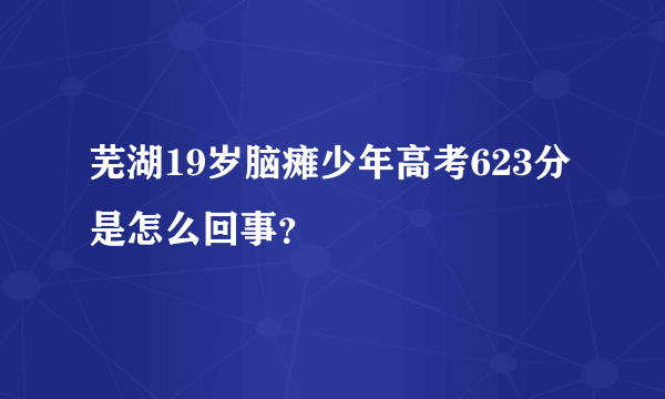 芜湖19岁脑瘫少年高考623分是怎么回事？