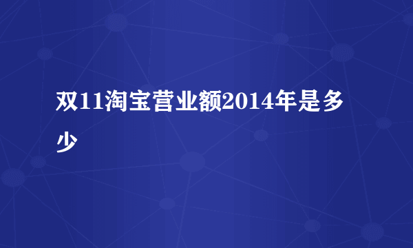 双11淘宝营业额2014年是多少