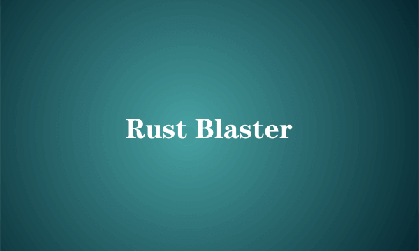 Rust Blaster