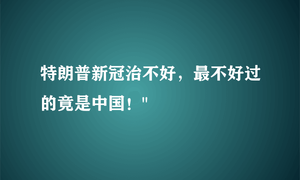 特朗普新冠治不好，最不好过的竟是中国！