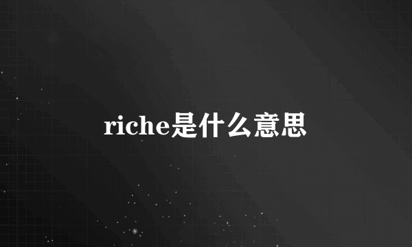 riche是什么意思