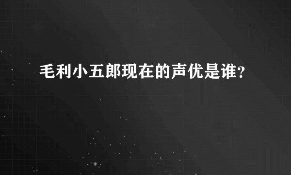 毛利小五郎现在的声优是谁？