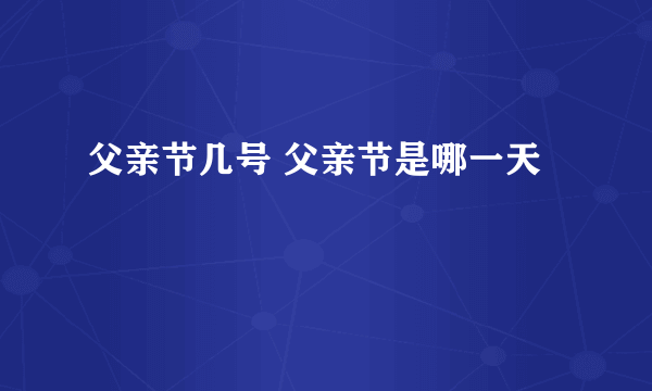 父亲节几号 父亲节是哪一天