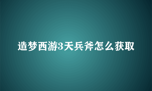 造梦西游3天兵斧怎么获取