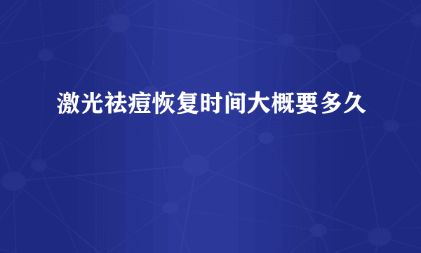 激光祛痘恢复时间大概要多久