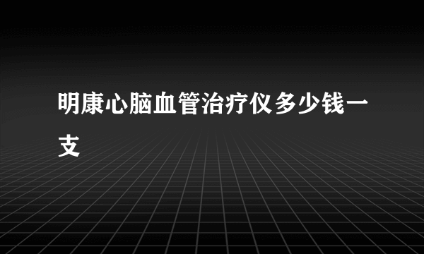 明康心脑血管治疗仪多少钱一支