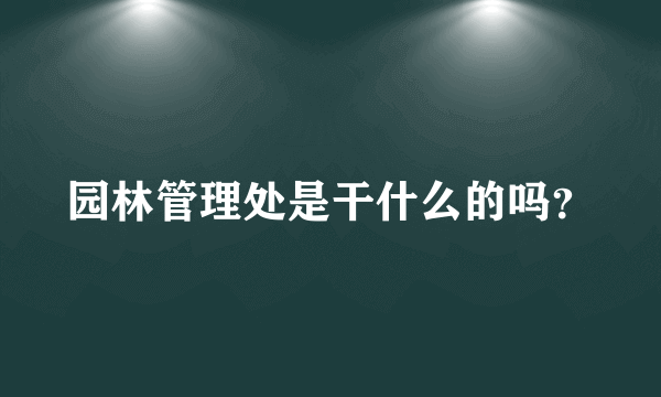 园林管理处是干什么的吗？