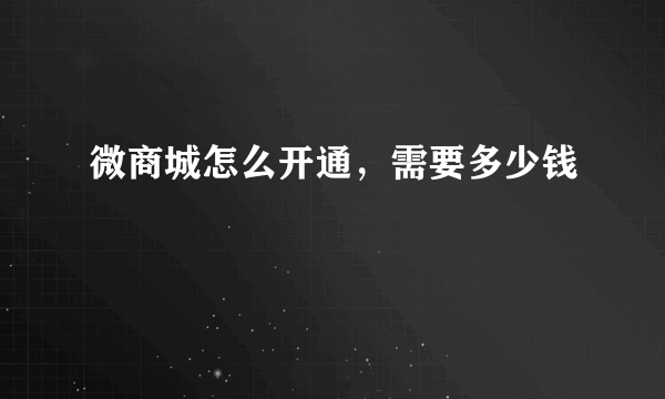 微商城怎么开通，需要多少钱