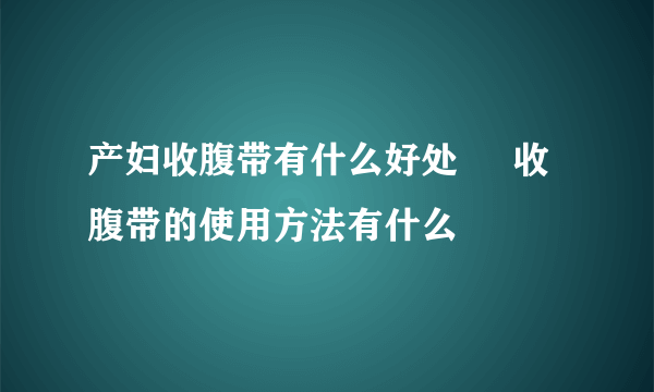 产妇收腹带有什么好处     收腹带的使用方法有什么