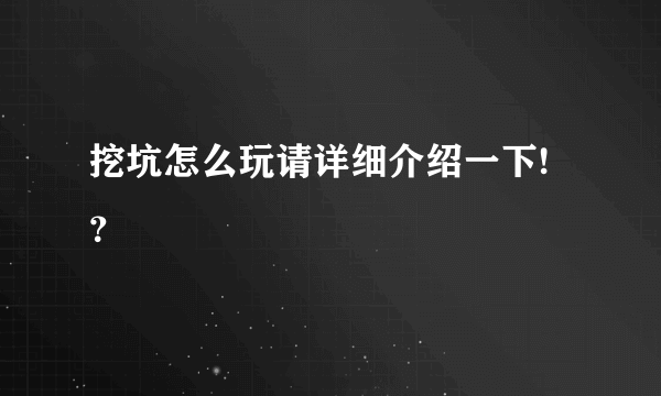 挖坑怎么玩请详细介绍一下!？