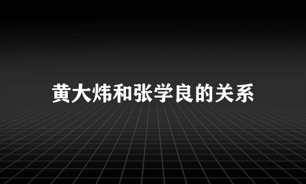 黄大炜和张学良的关系