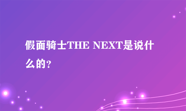 假面骑士THE NEXT是说什么的？