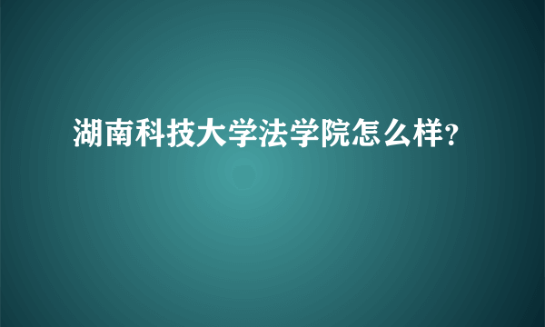 湖南科技大学法学院怎么样？