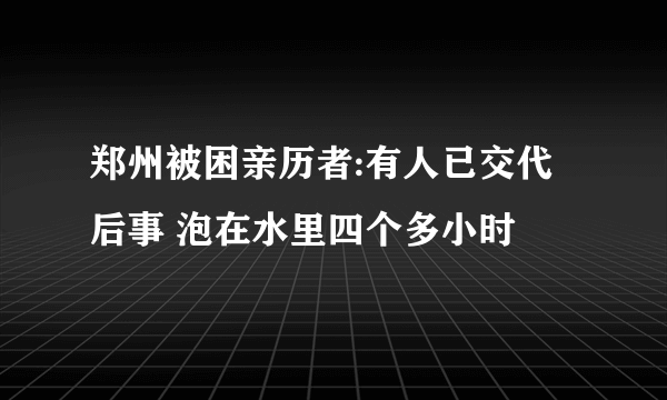 郑州被困亲历者:有人已交代后事 泡在水里四个多小时