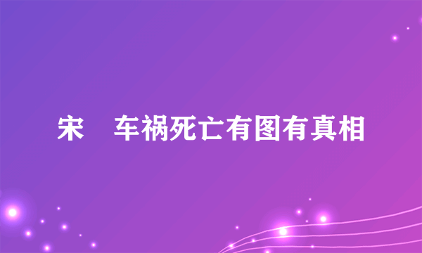 宋喆车祸死亡有图有真相