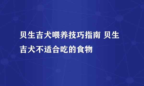 贝生吉犬喂养技巧指南 贝生吉犬不适合吃的食物