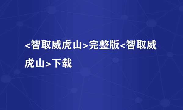 <智取威虎山>完整版<智取威虎山>下载