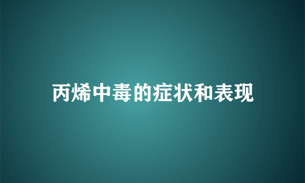 丙烯中毒的症状和表现