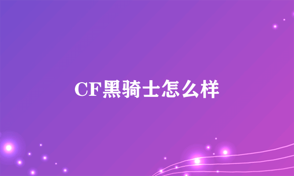 CF黑骑士怎么样