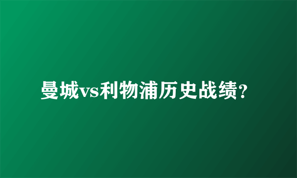 曼城vs利物浦历史战绩？