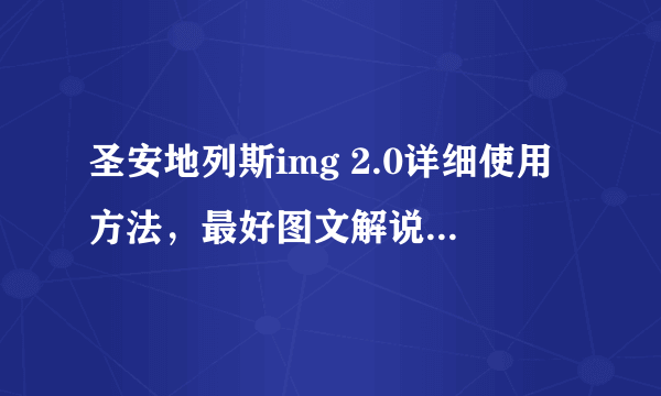 圣安地列斯img 2.0详细使用方法，最好图文解说。 谢谢