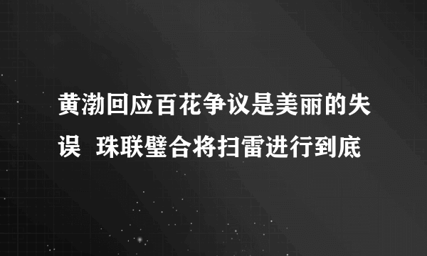 黄渤回应百花争议是美丽的失误  珠联璧合将扫雷进行到底