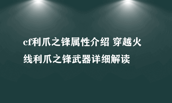 cf利爪之锋属性介绍 穿越火线利爪之锋武器详细解读