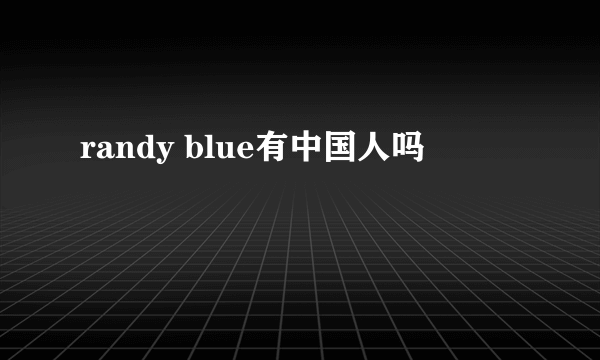 randy blue有中国人吗