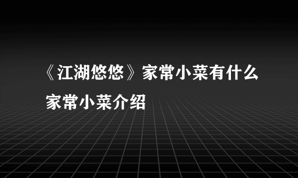 《江湖悠悠》家常小菜有什么 家常小菜介绍