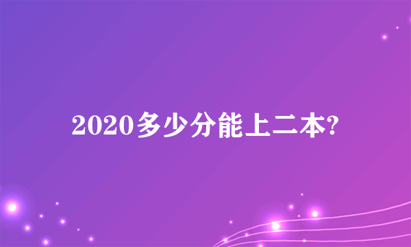 2020多少分能上二本?