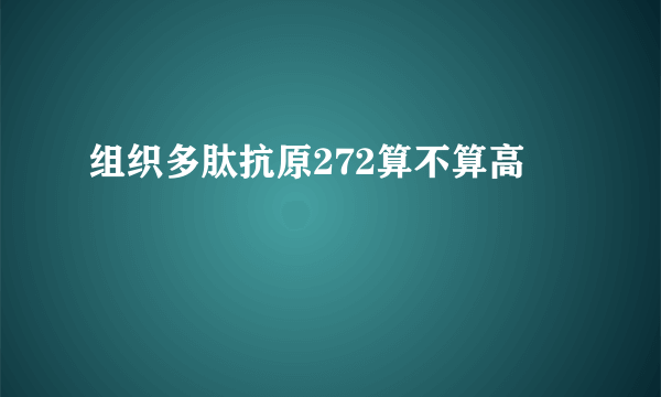 组织多肽抗原272算不算高