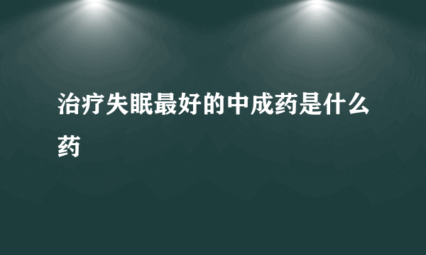 治疗失眠最好的中成药是什么药