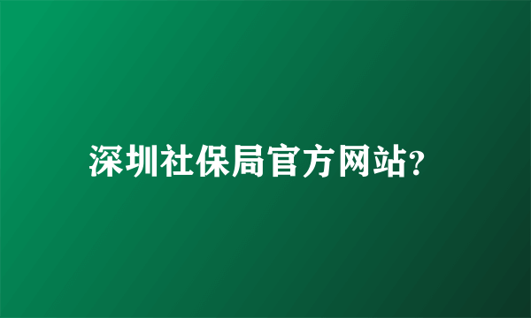 深圳社保局官方网站？