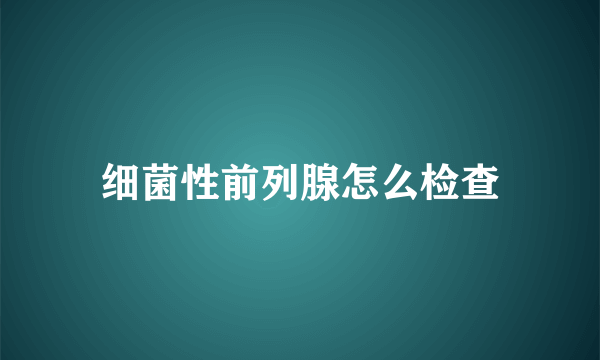 细菌性前列腺怎么检查