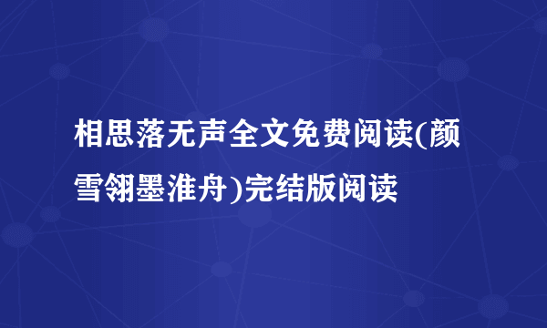 相思落无声全文免费阅读(颜雪翎墨淮舟)完结版阅读