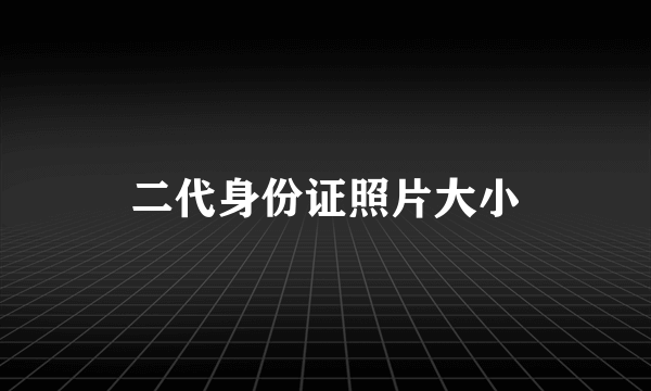 二代身份证照片大小