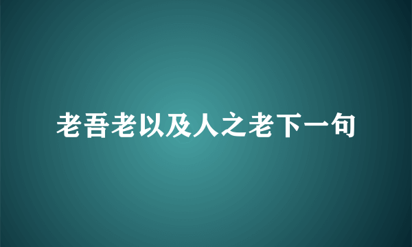 老吾老以及人之老下一句