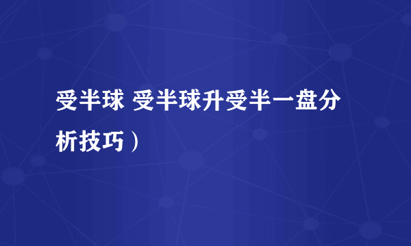 受半球 受半球升受半一盘分析技巧）