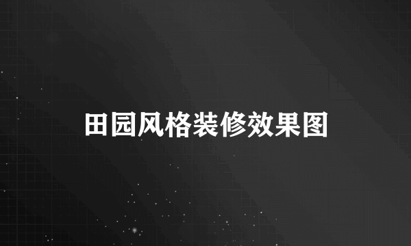 田园风格装修效果图