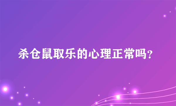 杀仓鼠取乐的心理正常吗？