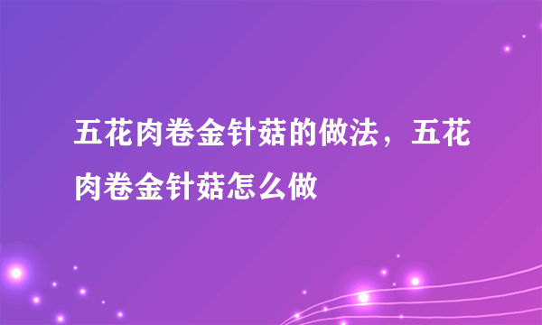 五花肉卷金针菇的做法，五花肉卷金针菇怎么做