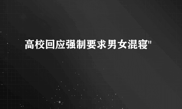 高校回应强制要求男女混寝