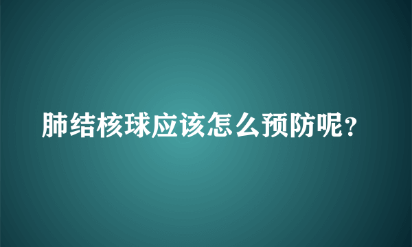 肺结核球应该怎么预防呢？