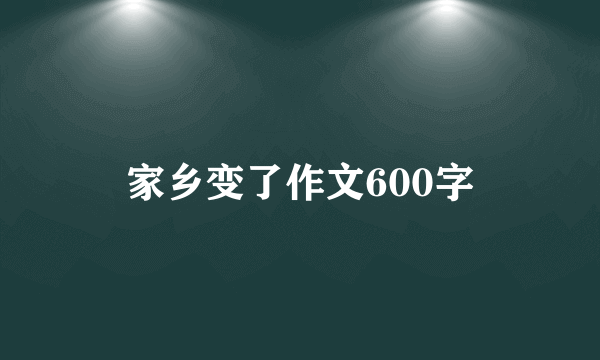 家乡变了作文600字