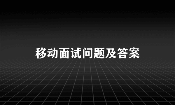 移动面试问题及答案