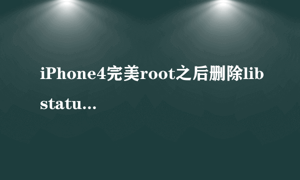 iPhone4完美root之后删除libstatusbar.dylib和libstatusbar.plist 这两个文件,对手机有什么影响?