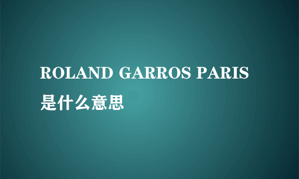 ROLAND GARROS PARIS是什么意思