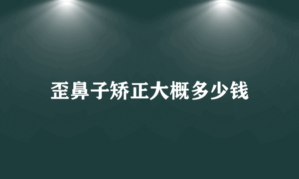 歪鼻子矫正大概多少钱