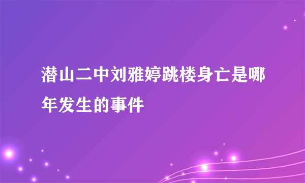 潜山二中刘雅婷跳楼身亡是哪年发生的事件