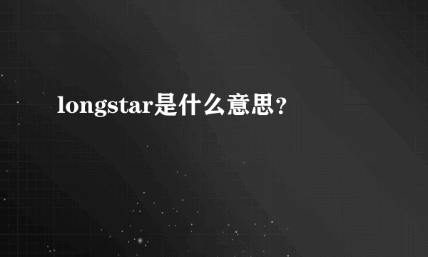 longstar是什么意思？